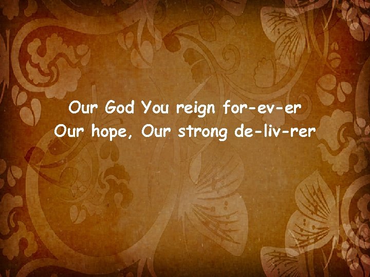 Our God You reign for-ev-er Our hope, Our strong de-liv-rer 