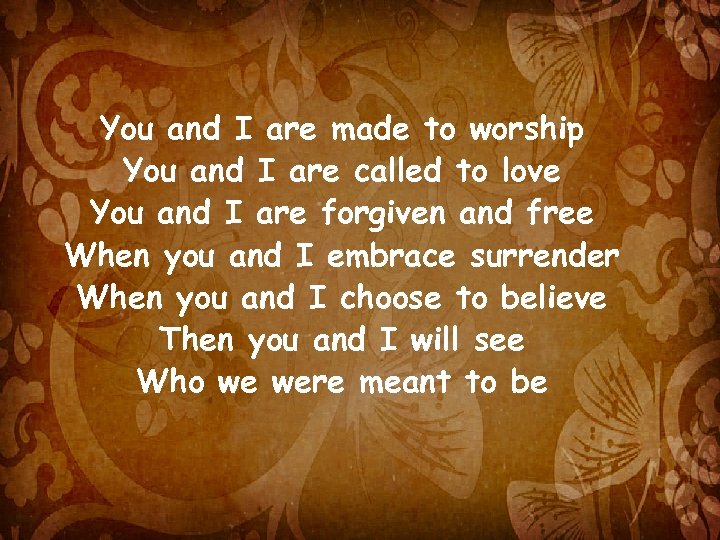 You and I are made to worship You and I are called to love