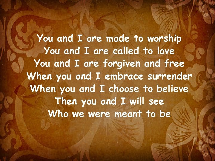 You and I are made to worship You and I are called to love