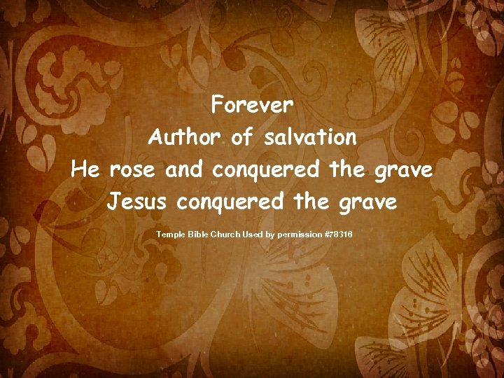 Forever Author of salvation He rose and conquered the grave Jesus conquered the grave