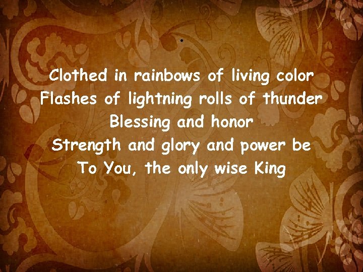 . Clothed in rainbows of living color Flashes of lightning rolls of thunder Blessing