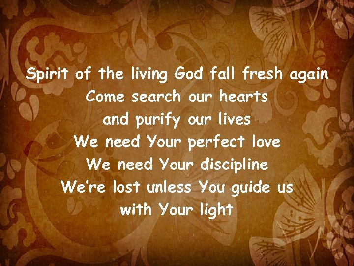 Spirit of the living God fall fresh again Come search our hearts and purify