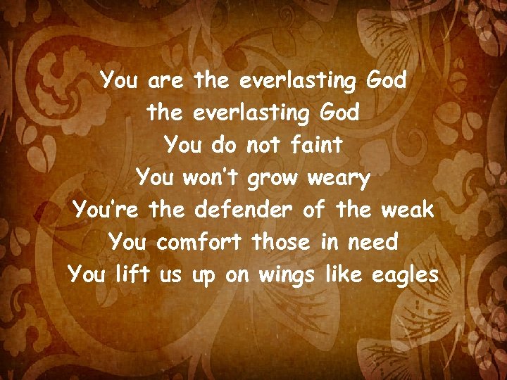 You are the everlasting God You do not faint You won’t grow weary You’re