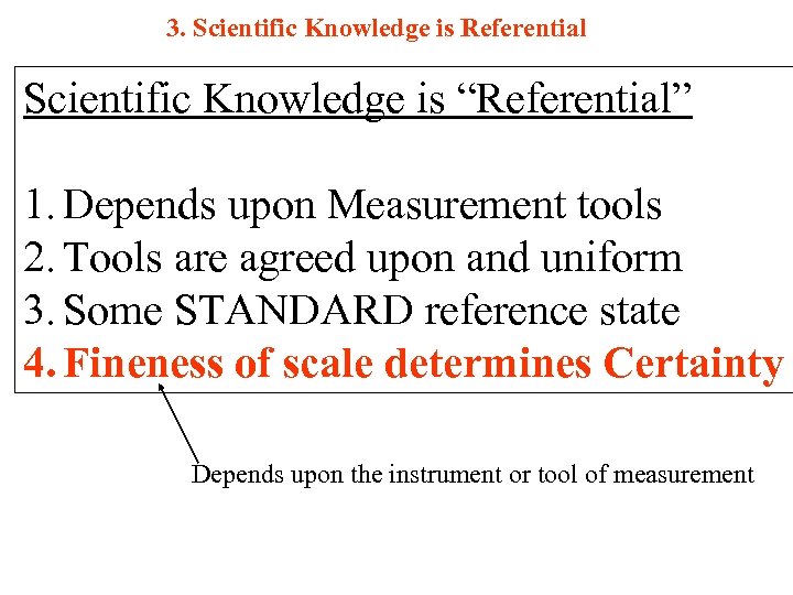 3. Scientific Knowledge is Referential Scientific Knowledge is “Referential” 1. Depends upon Measurement tools