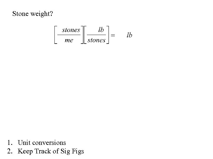 Stone weight? 1. Unit conversions 2. Keep Track of Sig Figs 