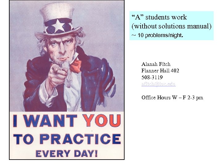 “A” students work (without solutions manual) ~ 10 problems/night. Alanah Fitch Flanner Hall 402