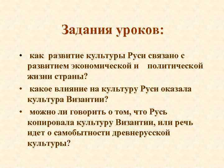 Задания уроков: • как развитие культуры Руси связано с развитием экономической и политической жизни