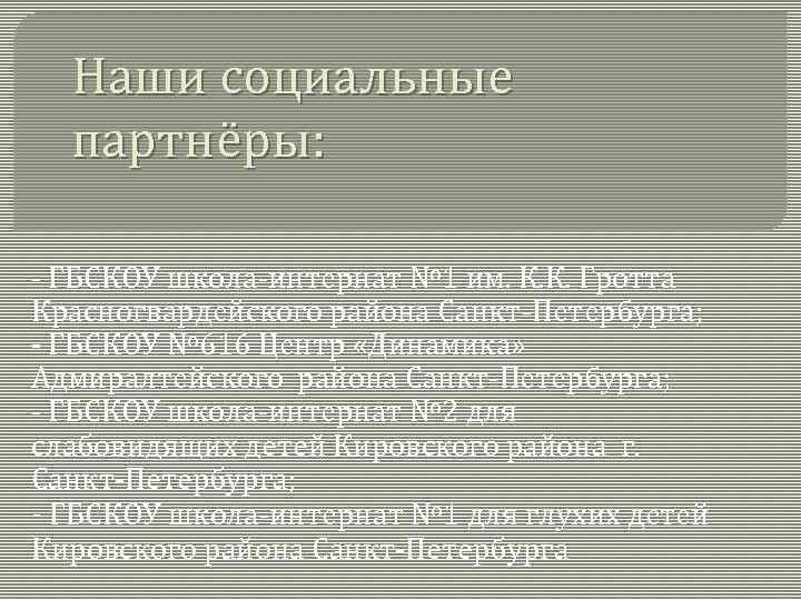 Наши социальные партнёры: - ГБСКОУ школа-интернат № 1 им. К. К. Гротта Красногвардейского района