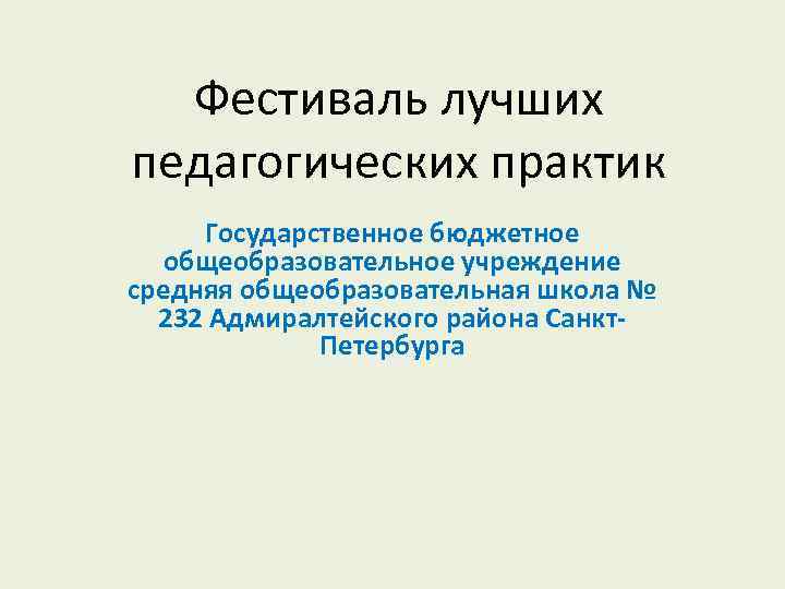 Фестиваль лучших педагогических практик Государственное бюджетное общеобразовательное учреждение средняя общеобразовательная школа № 232 Адмиралтейского