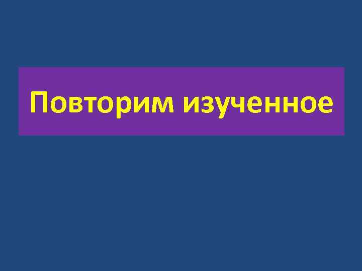 Повторим изученное 