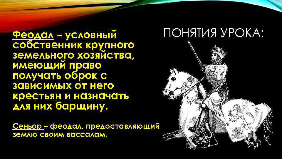 Феодал – условный собственник крупного земельного хозяйства, имеющий право получать оброк с зависимых от