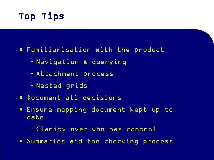 Top Tips • Familiarisation with the product – Navigation & querying – Attachment process