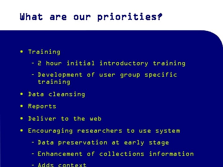 What are our priorities? • Training – 2 hour initial introductory training – Development