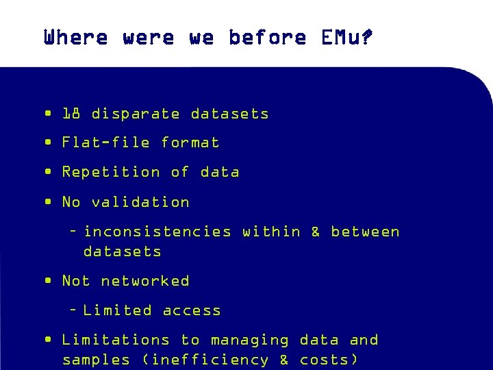 Where we before EMu? • 18 disparate datasets • Flat-file format • Repetition of