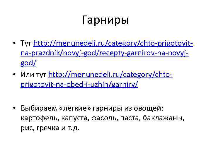 Гарниры • Тут http: //menunedeli. ru/category/chto-prigotovitna-prazdnik/novyj-god/recepty-garnirov-na-novyjgod/ • Или тут http: //menunedeli. ru/category/chtoprigotovit-na-obed-i-uzhin/garniry/ • Выбираем