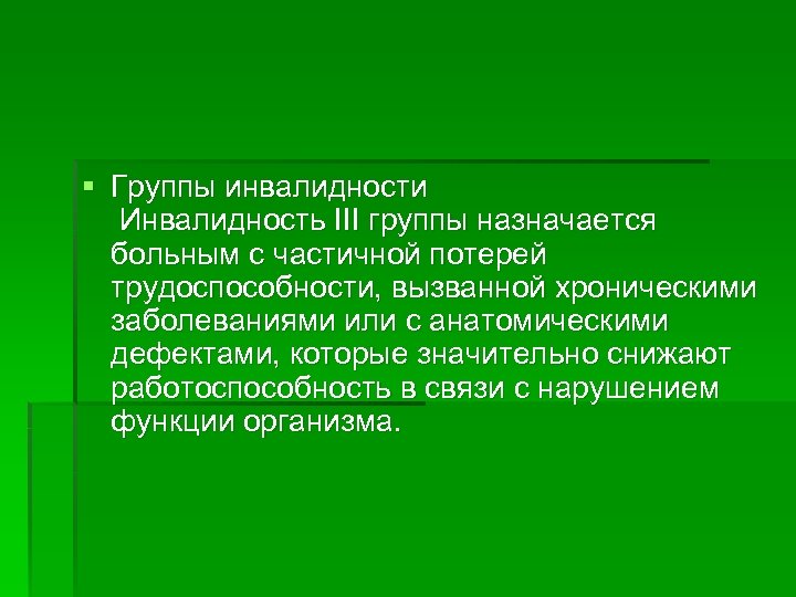§ Группы инвалидности Инвалидность III группы назначается больным с частичной потерей трудоспособности, вызванной хроническими