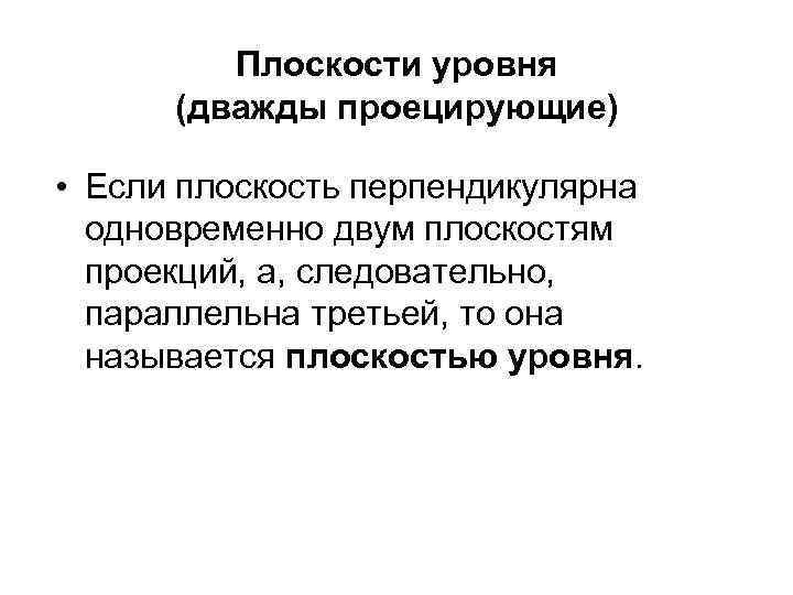 Плоскости уровня (дважды проецирующие) • Если плоскость перпендикулярна одновременно двум плоскостям проекций, а, следовательно,