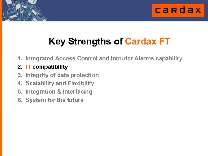 Key Strengths of Cardax FT 1. 2. 3. 4. 5. 6. Integrated Access Control