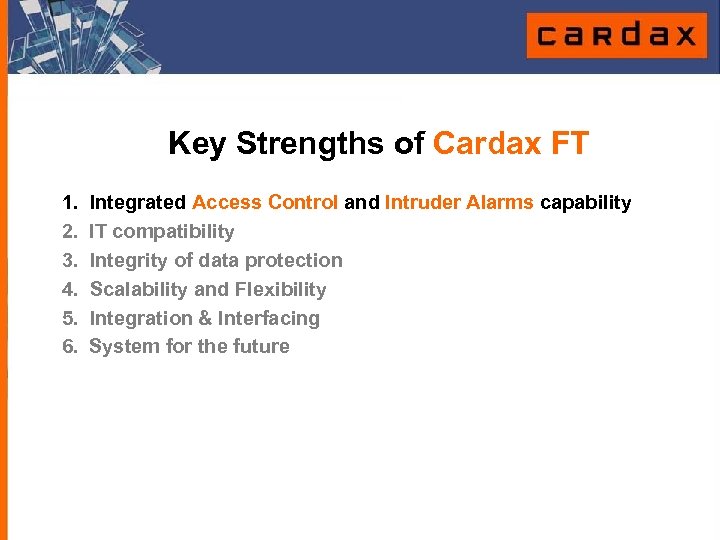 Key Strengths of Cardax FT 1. 2. 3. 4. 5. 6. Integrated Access Control