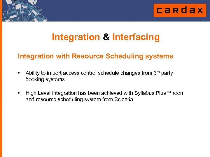 Integration & Interfacing Integration with Resource Scheduling systems • Ability to import access control