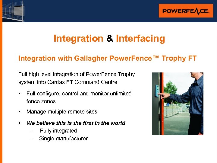 Integration & Interfacing Integration with Gallagher Power. Fence™ Trophy FT Full high level integration