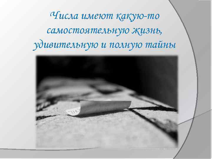 Числа имеют какую-то самостоятельную жизнь, удивительную и полную тайны 