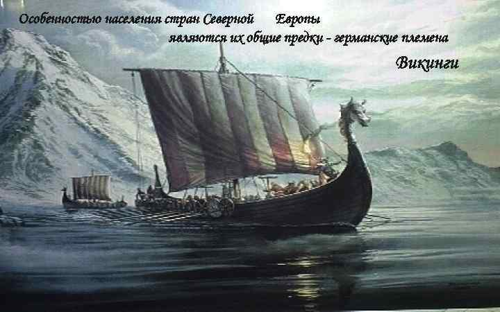 Особенностью населения стран Северной Европы являются их общие предки - германские племена Викинги 