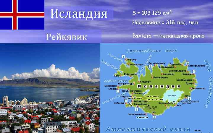 Исландия Рейкявик S = 103 125 км² Население = 318 тыс. чел Валюта —