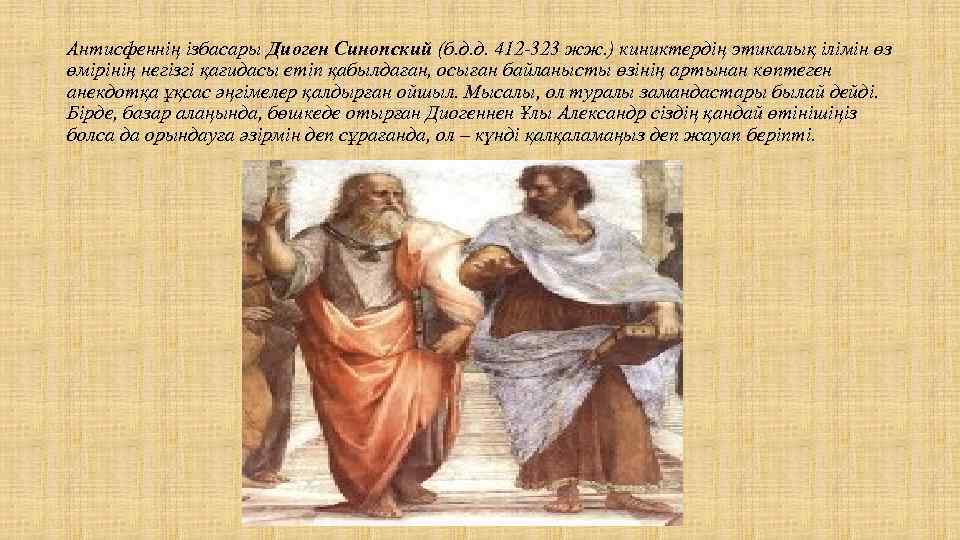 Антисфеннің ізбасары Диоген Синопский (б. д. д. 412 -323 жж. ) киниктердің этикалық ілімін