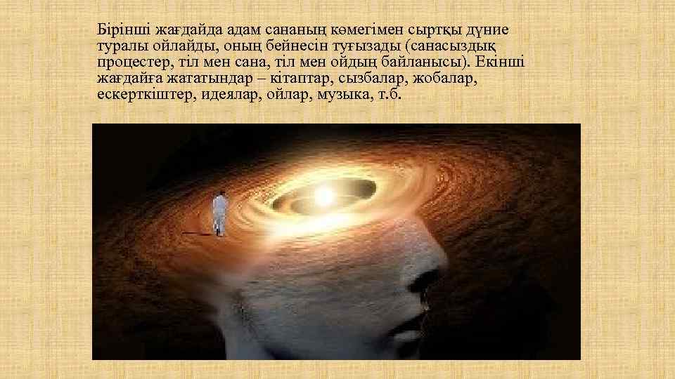 Бірінші жағдайда адам сананың көмегімен сыртқы дүние туралы ойлайды, оның бейнесін туғызады (санасыздық процестер,