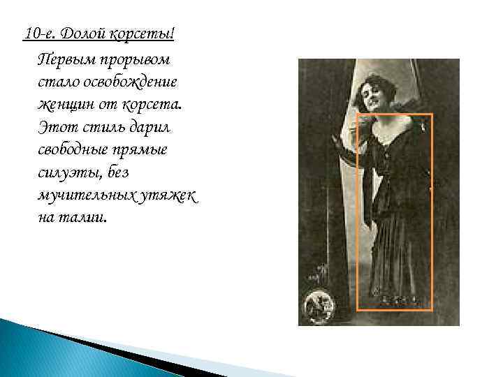 10 -е. Долой корсеты! Первым прорывом стало освобождение женщин от корсета. Этот стиль дарил