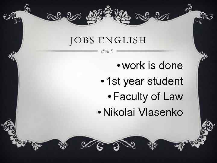 JOBS ENGLISH • work is done • 1 st year student • Faculty of