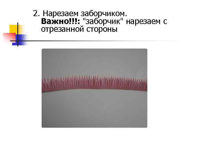 2. Нарезаем заборчиком. Важно!!!: "заборчик" нарезаем с отрезанной стороны 