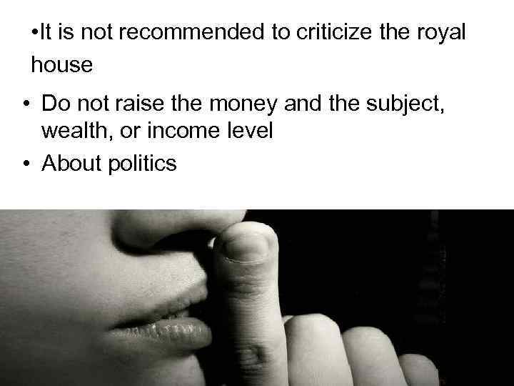  • It is not recommended to criticize the royal house • Do not