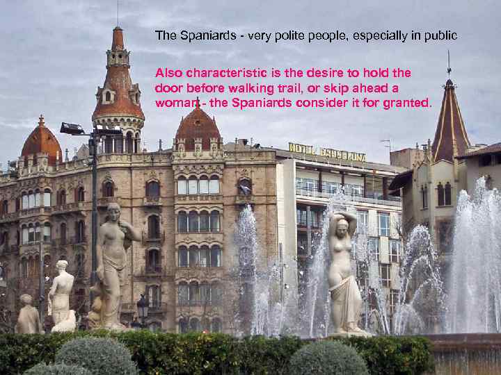 The Spaniards - very polite people, especially in public Also characteristic is the desire