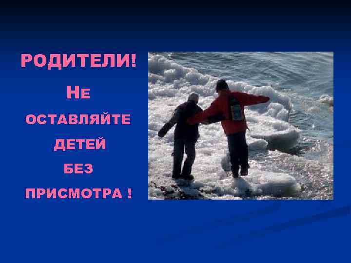 РОДИТЕЛИ! НЕ ОСТАВЛЯЙТЕ ДЕТЕЙ БЕЗ ПРИСМОТРА ! 