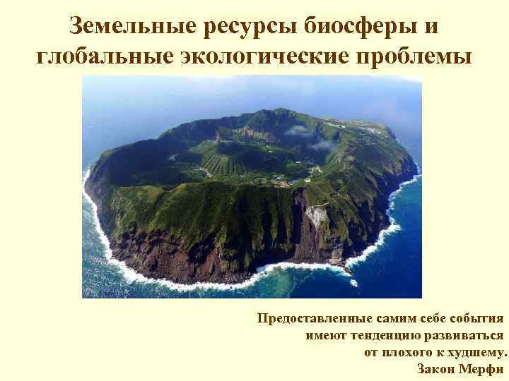 Земельные ресурсы биосферы и глобальные экологические проблемы Предоставленные самим себе события имеют тенденцию развиваться
