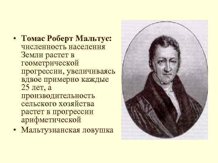  • Томас Роберт Мальтус: численность населения Земли растет в геометрической прогрессии, увеличиваясь вдвое