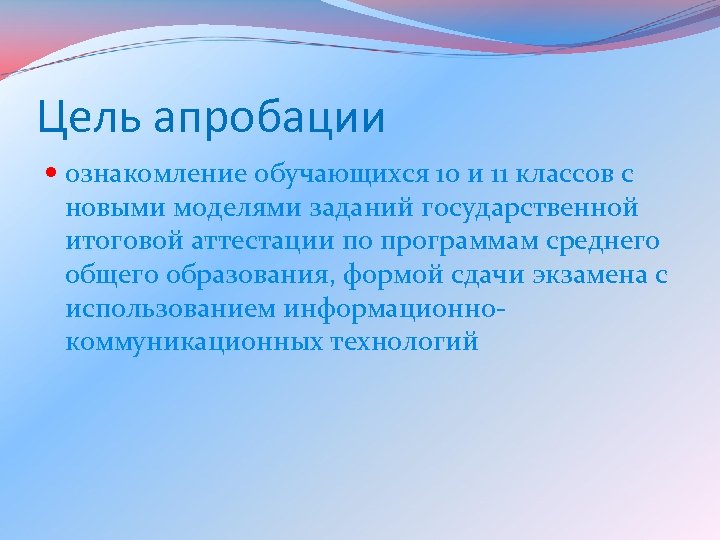 Цель апробации ознакомление обучающихся 10 и 11 классов с новыми моделями заданий государственной итоговой