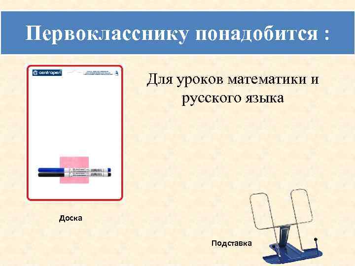 Первокласснику понадобится : Для уроков математики и русского языка Доска Подставка 