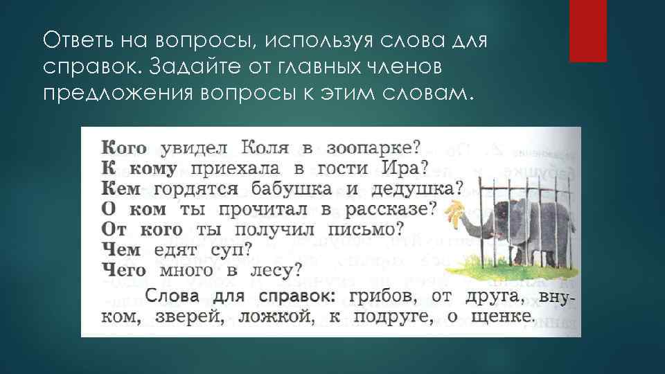 Ответь на вопросы, используя слова для справок. Задайте от главных членов предложения вопросы к