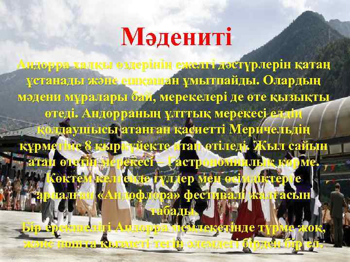 Мәдениті Андорра халқы өздерінің ежелгі дәстүрлерін қатаң ұстанады және ешқашан ұмытпайды. Олардың мәдени мұралары