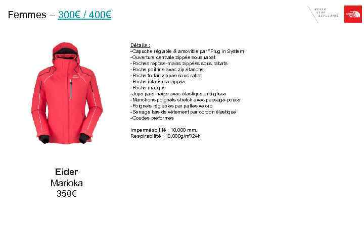 Femmes – 300€ / 400€ Détails : -Capuche réglable & amovible par 