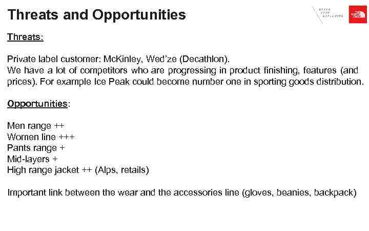 Threats and Opportunities Threats: Private label customer: Mc. Kinley, Wed’ze (Decathlon). We have a