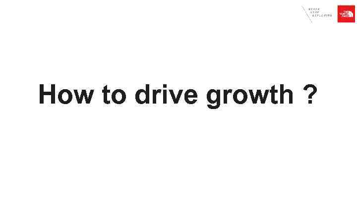 How to drive growth ? 