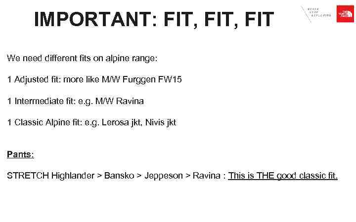 IMPORTANT: FIT, FIT We need different fits on alpine range: 1 Adjusted fit: more
