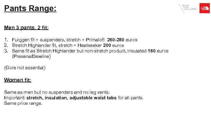 Pants Range: Men 3 pants, 2 fit: 1. Furggen fit + suspenders, stretch +