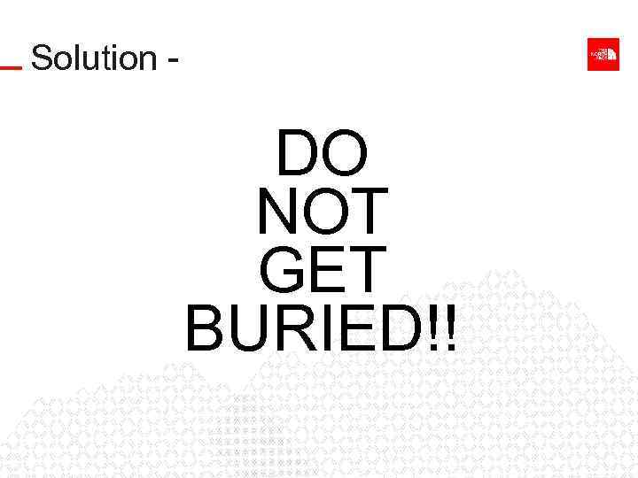 Solution - DO NOT GET BURIED!! 