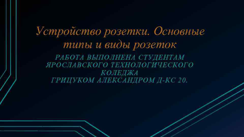 Устройство розетки. Основные типы и виды розеток РАБОТА ВЫПОЛНЕНА СТУДЕНТАМ ЯРОСЛАВСКОГО ТЕХНОЛОГИЧЕСКОГО КОЛЕДЖА ГРИЦУКОМ