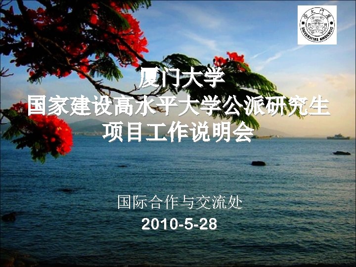 厦门大学 国家建设高水平大学公派研究生 项目 作说明会 国际合作与交流处 2010 -5 -28 